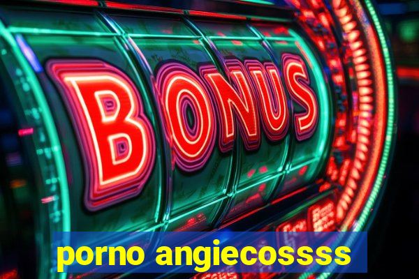 porno angiecossss